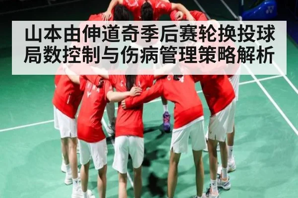 山本由伸道奇季后赛轮换投球局数控制与伤病管理策略解析